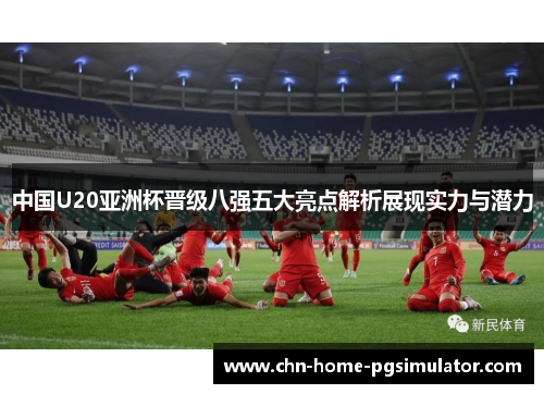 中国U20亚洲杯晋级八强五大亮点解析展现实力与潜力