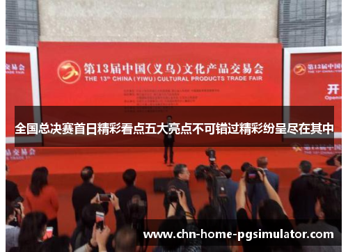 全国总决赛首日精彩看点五大亮点不可错过精彩纷呈尽在其中