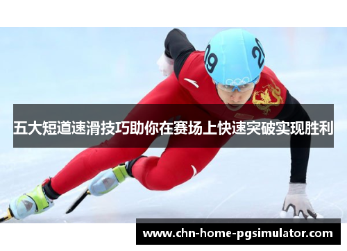 五大短道速滑技巧助你在赛场上快速突破实现胜利