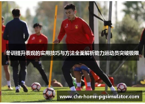 冬训提升表现的实用技巧与方法全面解析助力运动员突破极限