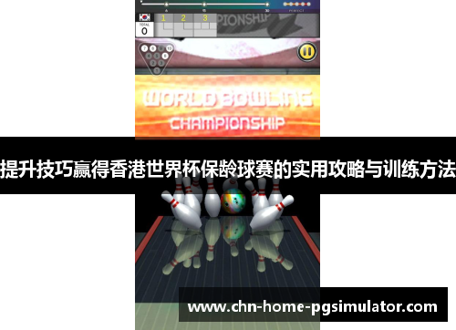 提升技巧赢得香港世界杯保龄球赛的实用攻略与训练方法
