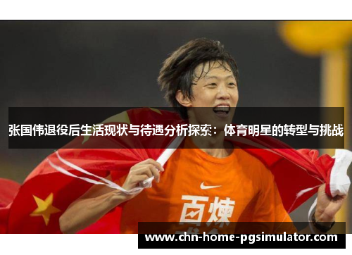 张国伟退役后生活现状与待遇分析探索：体育明星的转型与挑战