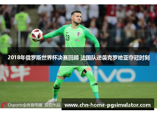 2018年俄罗斯世界杯决赛回顾 法国队逆袭克罗地亚夺冠时刻