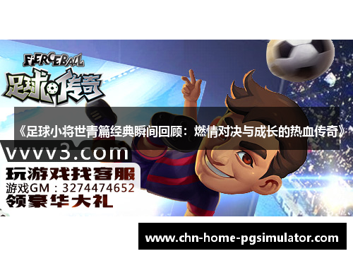 《足球小将世青篇经典瞬间回顾：燃情对决与成长的热血传奇》