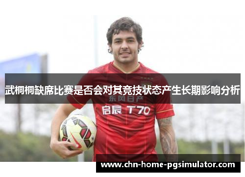 武桐桐缺席比赛是否会对其竞技状态产生长期影响分析