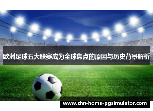 欧洲足球五大联赛成为全球焦点的原因与历史背景解析
