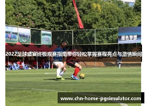 2022足球盛宴终极观赛指南带你轻松掌握赛程亮点与激情瞬间