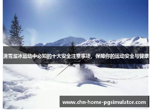 滑雪溜冰运动中必知的十大安全注意事项，保障你的运动安全与健康