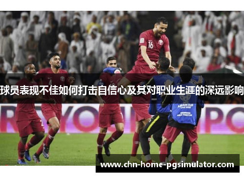 球员表现不佳如何打击自信心及其对职业生涯的深远影响