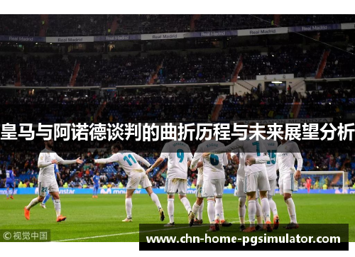 皇马与阿诺德谈判的曲折历程与未来展望分析