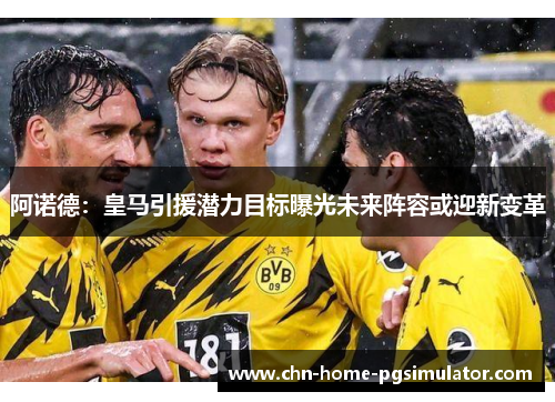 阿诺德：皇马引援潜力目标曝光未来阵容或迎新变革