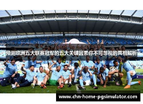 预测欧洲五大联赛冠军的五大关键因素你不可忽视的真相解析
