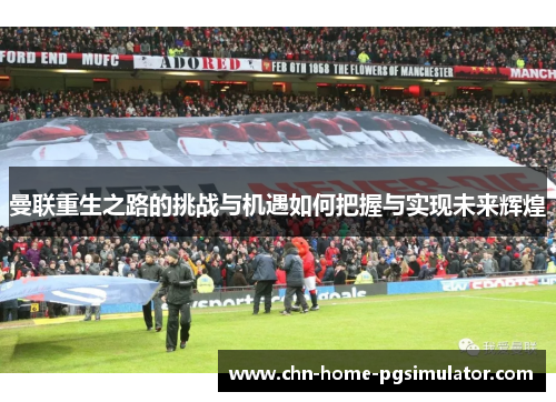 曼联重生之路的挑战与机遇如何把握与实现未来辉煌