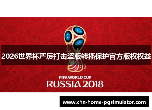 2026世界杯严厉打击盗版转播保护官方版权权益