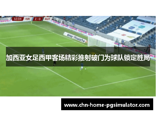 加西亚女足西甲客场精彩推射破门为球队锁定胜局