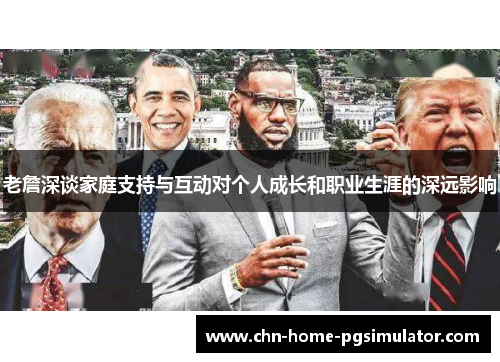 老詹深谈家庭支持与互动对个人成长和职业生涯的深远影响