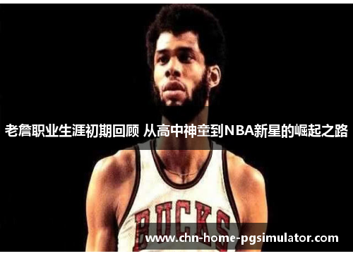 老詹职业生涯初期回顾 从高中神童到NBA新星的崛起之路