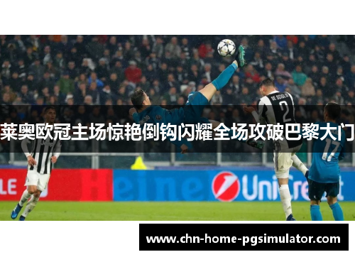 莱奥欧冠主场惊艳倒钩闪耀全场攻破巴黎大门