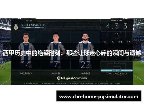 西甲历史中的绝望时刻：那些让球迷心碎的瞬间与遗憾